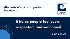 #inclusivecare is important because it helps people feel seen, respected, and welcomed. CAPTC Staff