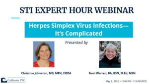 STI EXPERT HOUR WEBINAR Herpes Simplex Virus Infections: It's Complicated Christine Johnston, MD, MPH, FIDSA Terri Warren, BA, BSN, MEd, MSN