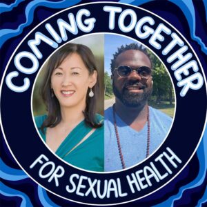 headshot of Ina Park and Courtney Brame inside a frame that says "Coming Together for Sexual Health"