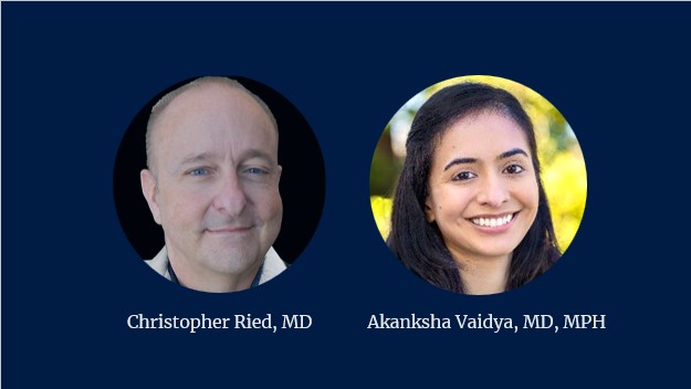Christopher Ried, MD and Akanksha Vaidya, MD, MPH
